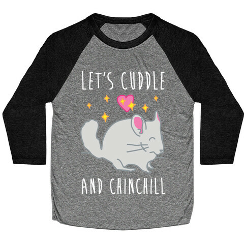 Let's Cuddle And Chinchill Baseball Tee