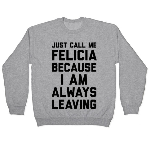 Just Call Me Felicia Because I Am Always Leaving Pullover