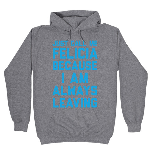 Just Call Me Felicia Because I Am Always Leaving Hooded Sweatshirt