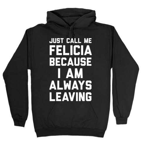 Just Call Me Felicia Because I Am Always Leaving Hooded Sweatshirt