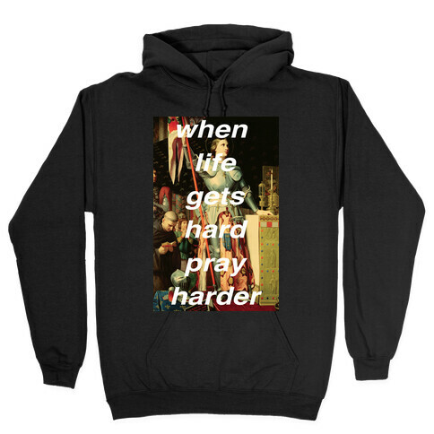 When Life Get Hard Pray Harder Hooded Sweatshirt
