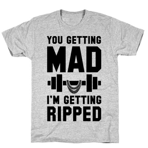 You Getting Mad I'm Getting Ripped T-Shirt