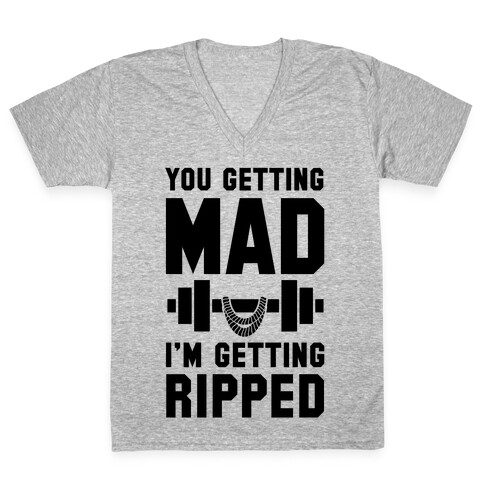 You Getting Mad I'm Getting Ripped V-Neck Tee Shirt