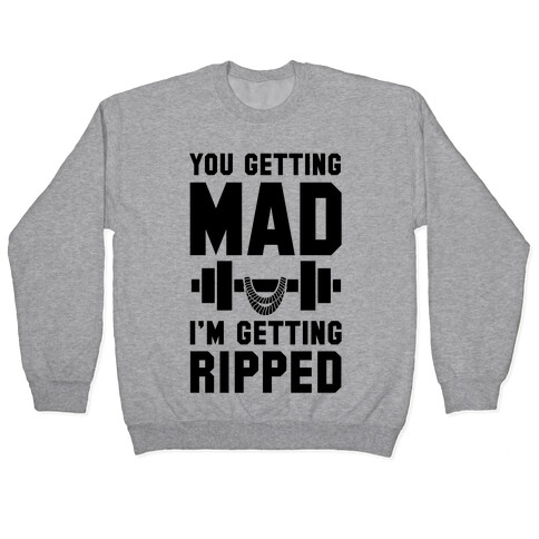 You Getting Mad I'm Getting Ripped Pullover