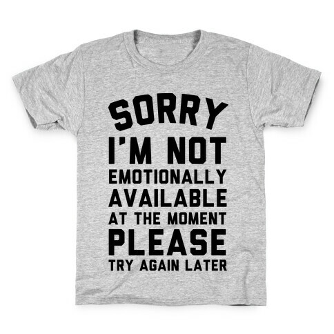 Sorry I'm Not Emotionally Available At The Moment Please Try Again Later Kids T-Shirt