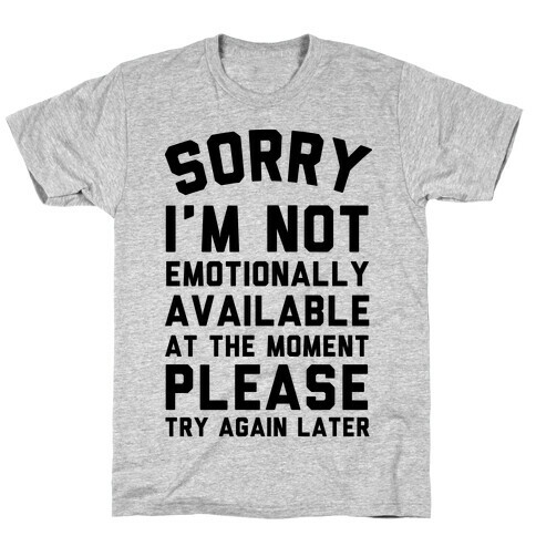 Sorry I'm Not Emotionally Available At The Moment Please Try Again Later T-Shirt