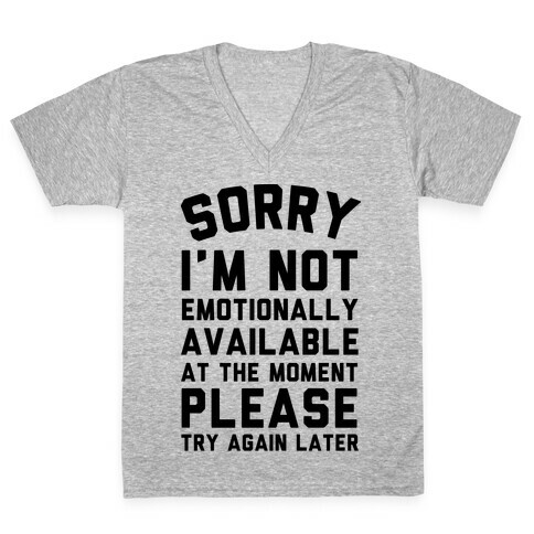 Sorry I'm Not Emotionally Available At The Moment Please Try Again Later V-Neck Tee Shirt