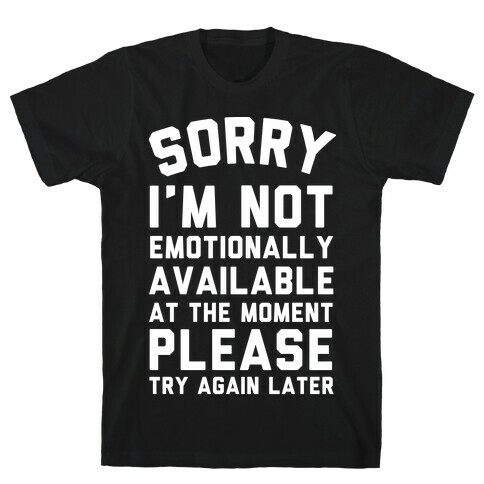 Sorry I'm Not Emotionally Available At The Moment Please Try Again Later T-Shirt