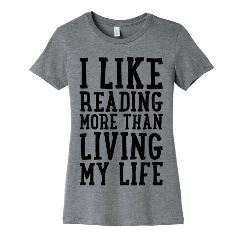 I Like Reading More Than Living My Life Womens T-Shirt