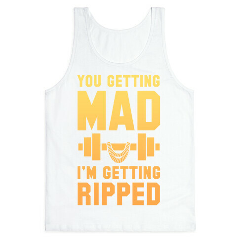 You Getting Mad I'm Getting Ripped Tank Top