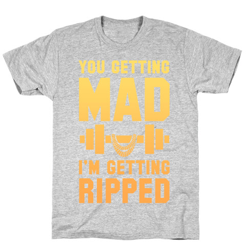 You Getting Mad I'm Getting Ripped T-Shirt