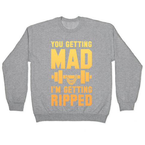 You Getting Mad I'm Getting Ripped Pullover