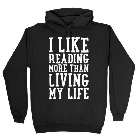 I Like Reading More Than Living My Life Hooded Sweatshirt