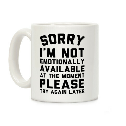 Sorry I'm Not Emotionally Available At The Moment Please Try Again Later Coffee Mug