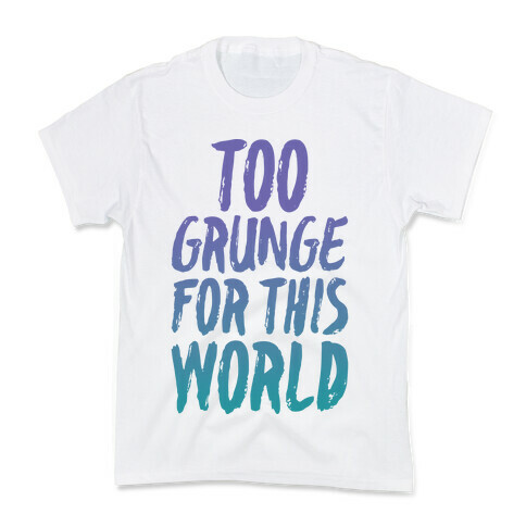 Too Grunge For This World Kids T-Shirt