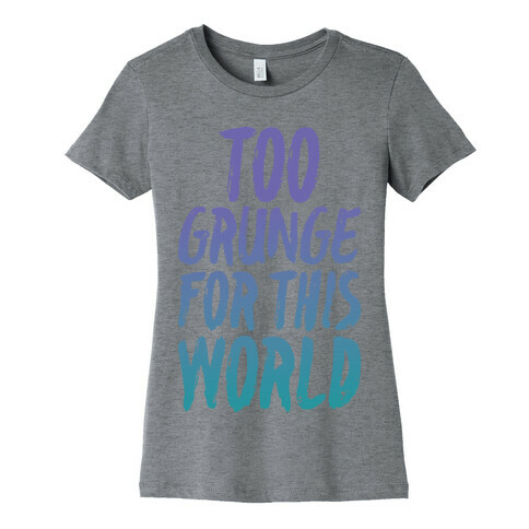 Too Grunge For This World Womens T-Shirt