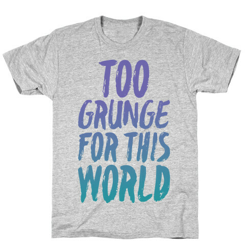 Too Grunge For This World T-Shirt