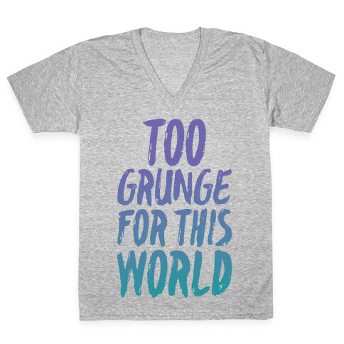 Too Grunge For This World V-Neck Tee Shirt