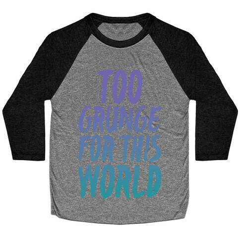 Too Grunge For This World Baseball Tee