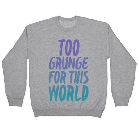 Too Grunge For This World Pullover