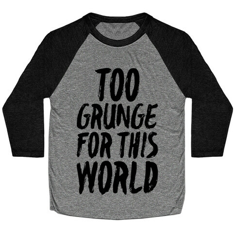 Too Grunge For This World Baseball Tee