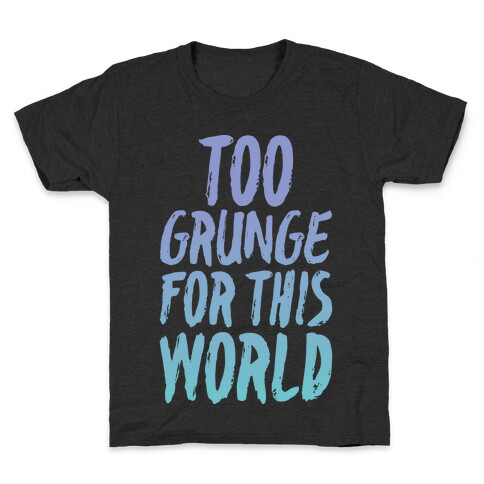 Too Grunge For This World Kids T-Shirt