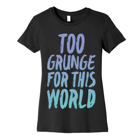 Too Grunge For This World Womens T-Shirt