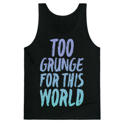 Too Grunge For This World Tank Top