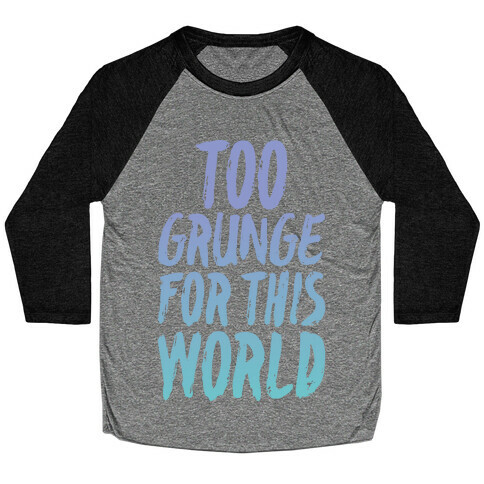 Too Grunge For This World Baseball Tee