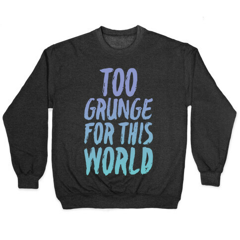 Too Grunge For This World Pullover