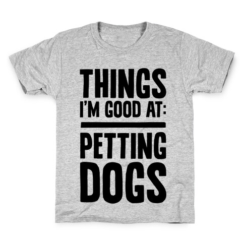 Things I'm Good At: Petting Dogs Kids T-Shirt