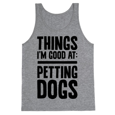 Things I'm Good At: Petting Dogs Tank Top