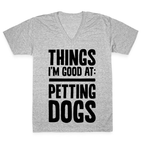 Things I'm Good At: Petting Dogs V-Neck Tee Shirt