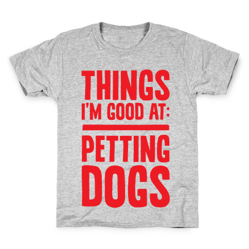 Things I'm Good At: Petting Dogs Kids T-Shirt