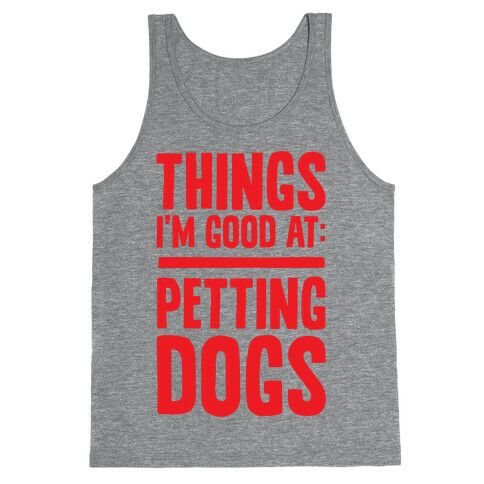 Things I'm Good At: Petting Dogs Tank Top