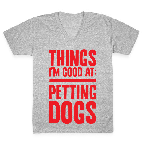 Things I'm Good At: Petting Dogs V-Neck Tee Shirt