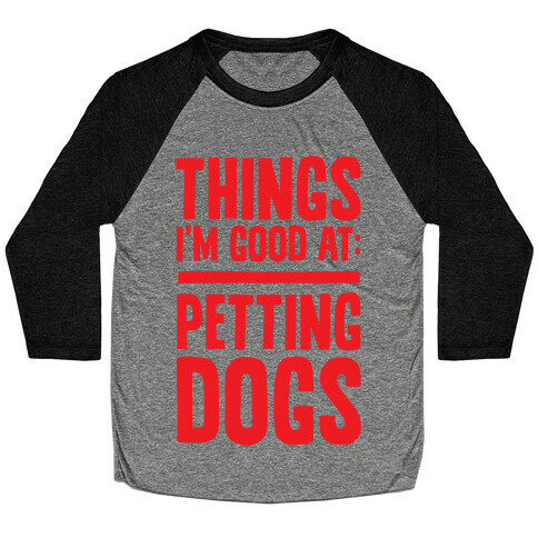 Things I'm Good At: Petting Dogs Baseball Tee
