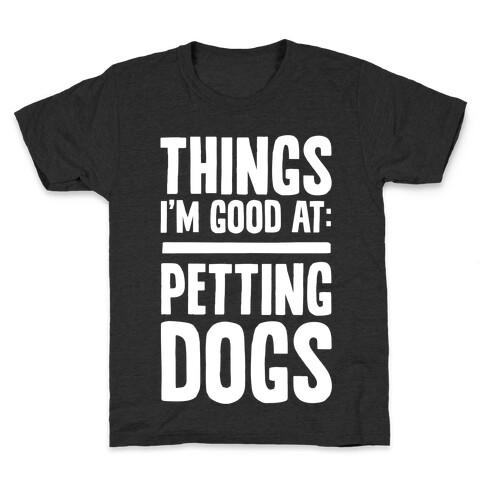 Things I'm Good At: Petting Dogs Kids T-Shirt