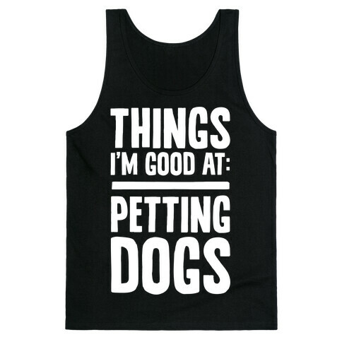 Things I'm Good At: Petting Dogs Tank Top