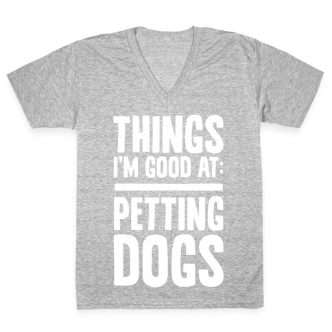 Things I'm Good At: Petting Dogs V-Neck Tee Shirt