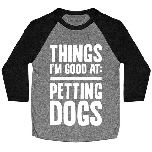 Things I'm Good At: Petting Dogs Baseball Tee
