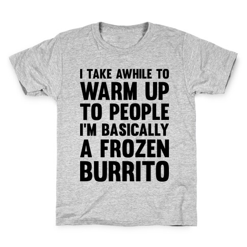 I Take Awhile To Warm Up To People I'm Basically A Frozen Burrito Kids T-Shirt