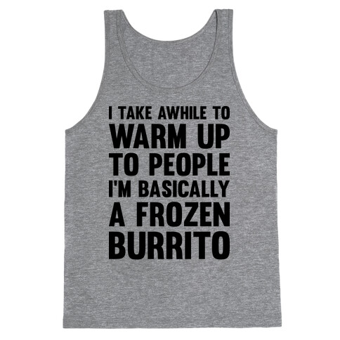 I Take Awhile To Warm Up To People I'm Basically A Frozen Burrito Tank Top