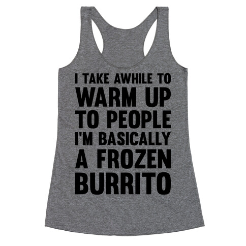 I Take Awhile To Warm Up To People I'm Basically A Frozen Burrito Racerback Tank Top