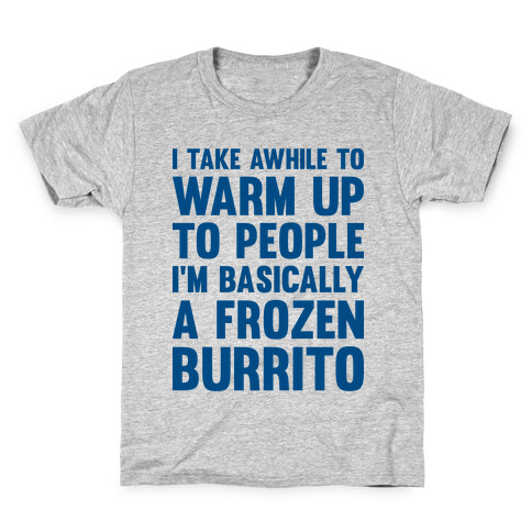 I Take Awhile To Warm Up To People I'm Basically A Frozen Burrito Kids T-Shirt