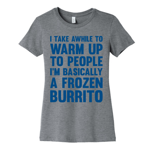I Take Awhile To Warm Up To People I'm Basically A Frozen Burrito Womens T-Shirt
