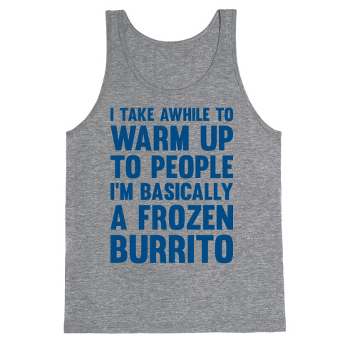 I Take Awhile To Warm Up To People I'm Basically A Frozen Burrito Tank Top