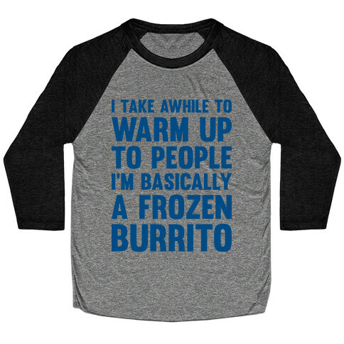 I Take Awhile To Warm Up To People I'm Basically A Frozen Burrito Baseball Tee