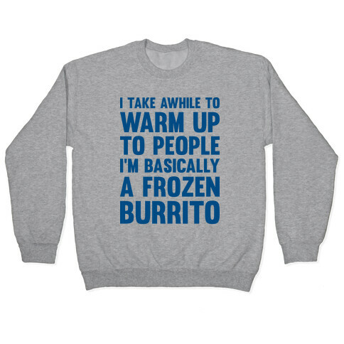 I Take Awhile To Warm Up To People I'm Basically A Frozen Burrito Pullover