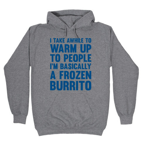I Take Awhile To Warm Up To People I'm Basically A Frozen Burrito Hooded Sweatshirt